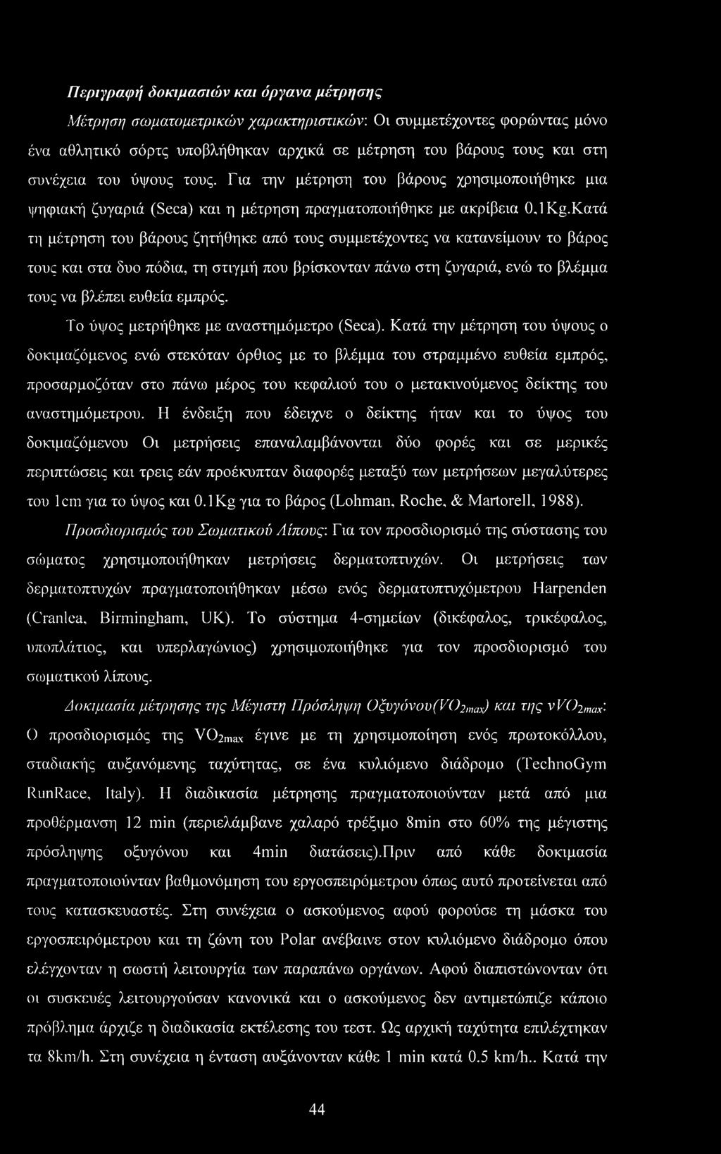 Για την μέτρηση του βάρους χρησιμοποιήθηκε μια ψηφιακή ζυγαριά (Seca) και η μέτρηση πραγματοποιήθηκε με ακρίβεια 0,1 Kg.