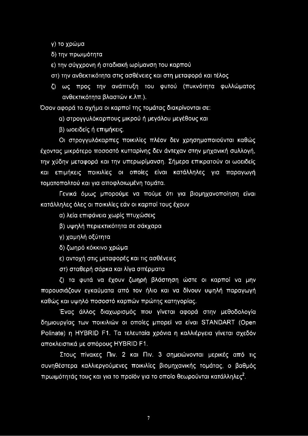 Οι στρογγυλόκαρπες ποικιλίες πλέον δεν χρησημοποιούνται καθώς έχοντας μικρότερο ποσοστό κυτταρίνης δεν άντεχαν στην μηχανική συλλογή, την χύδην μεταφορά και την υπερωρίμανση.