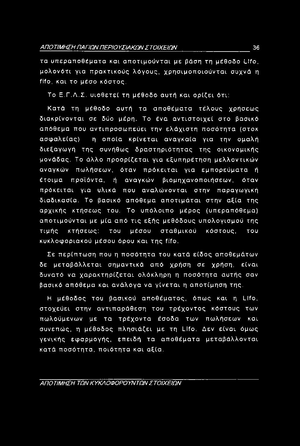 ΑΠΟ ΤΙΜΗΣΗ ΠΑΠΩΝ ΠΕΡΙΟ ΥΣΙΑΚΩΝ ΣΤΟΙΧΕΙΩΝ 36 τα υπεραποθέματα και αποτιμούνται με βάση τη μέθοδο Llfo, μολονότι για πρακτικούς λόγους, χρησιμοποιούνται συχνά η fifo, και το μέσο κόστος. Το Ε.Γ.Λ.Σ. υιοθετε[ τη μέθοδο αυτή και ορίζει ότι: Κατά τη μέθοδο αυτή τα αποθέματα τέλους χρήσεως διακρίνονται σε δύο μέρη.