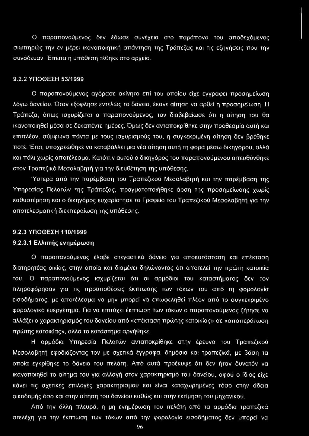 Η Τράπεζα, όπως ισχυρίζεται ο παραπονούμενος, τον διαβεβαίωσε ότι η αίτηση του θα ικανοποιηθεί μέσα σε δεκαπέντε ημέρες.