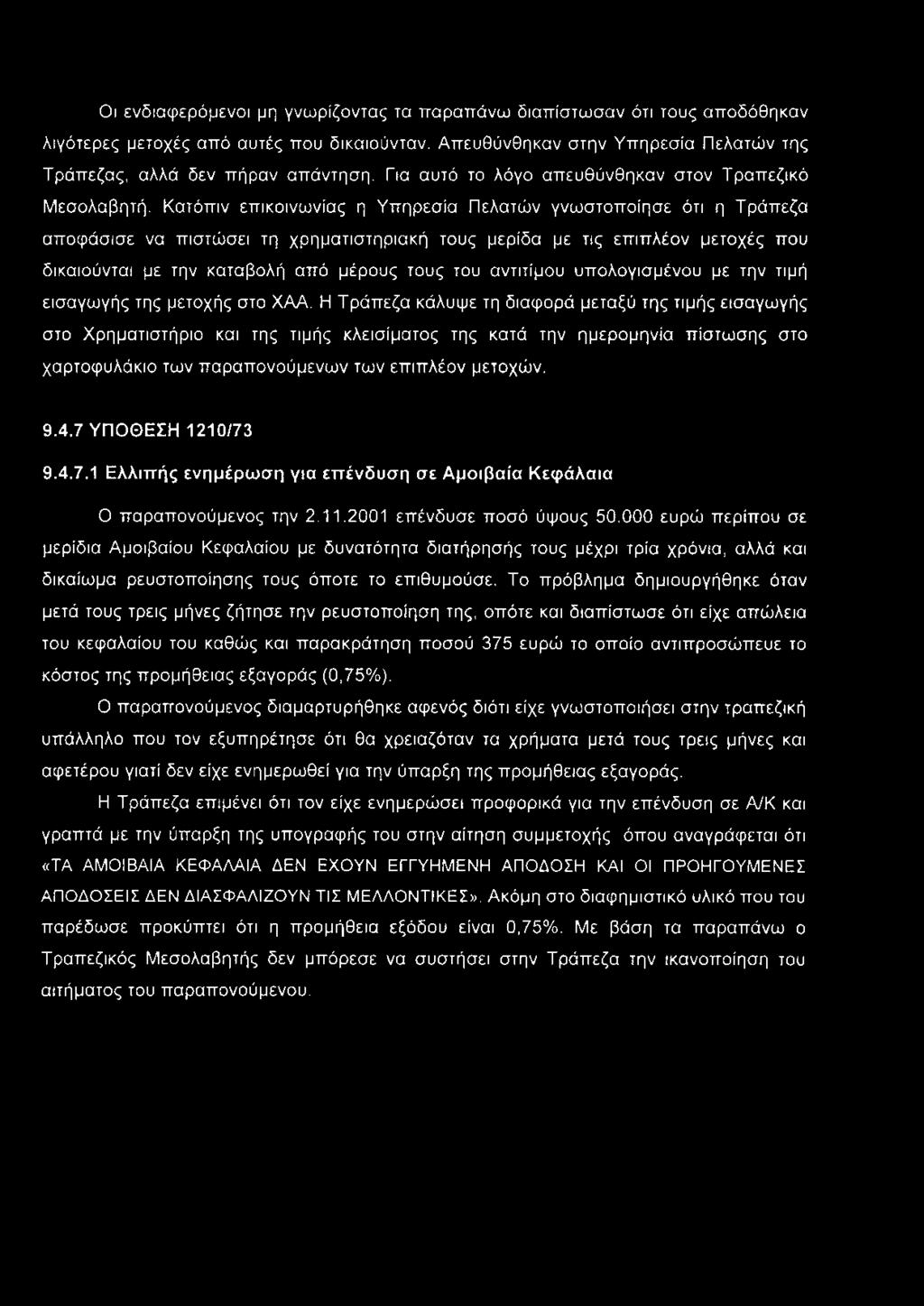 Κατόπιν επικοινωνίας η Υπηρεσία Πελατών γνωστοποίησε ότι η Τράπεζα αποφάσισε να πιστώσει τη χρηματιστηριακή τους μερίδα με τις επιπλέον μετοχές που δικαιούνται με την καταβολή από μέρους τους του