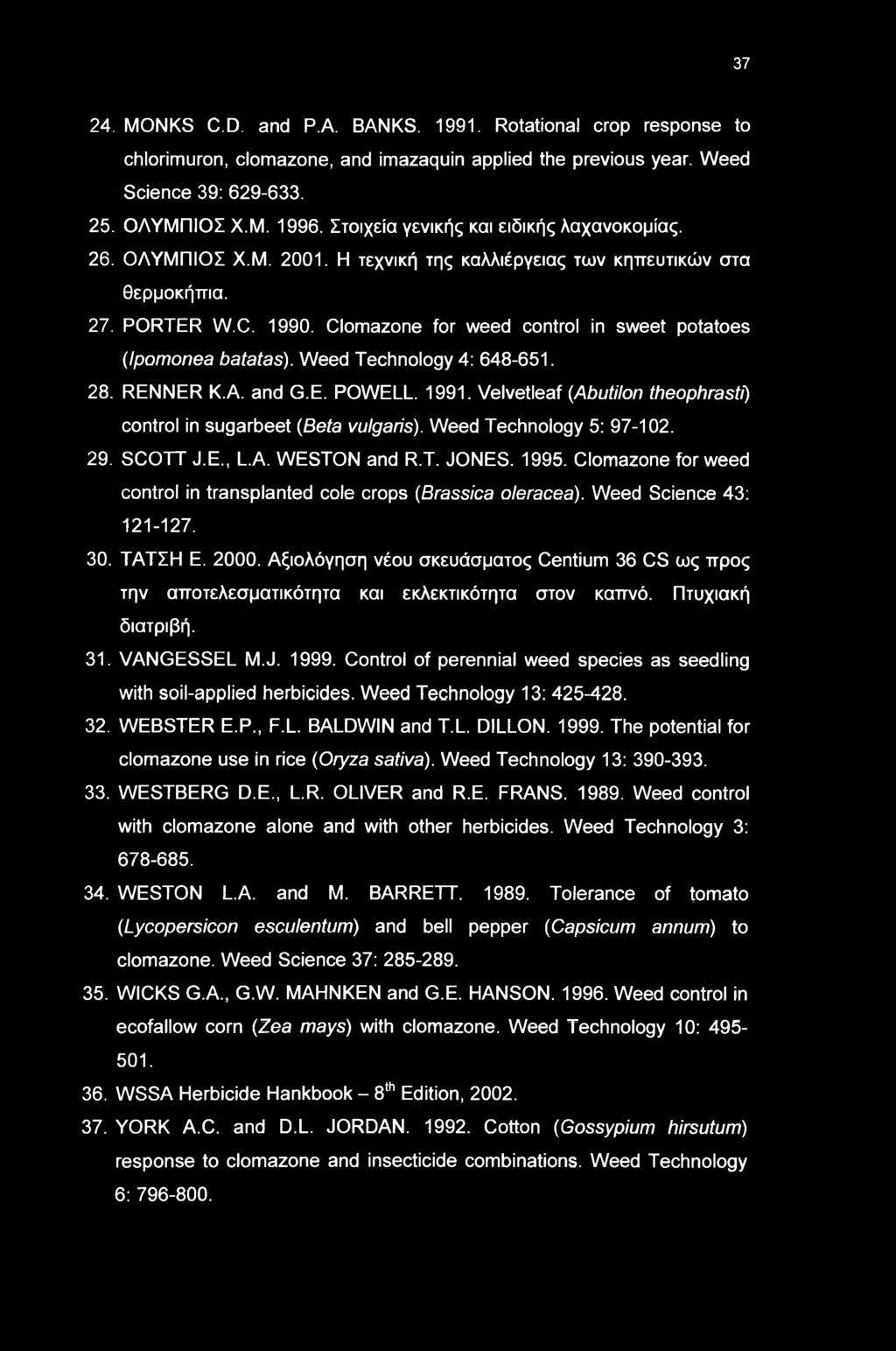 37 24. MONKS C.D. and P.A. BANKS. 1991. Rotational crop response to chlorimuron, clomazone, and imazaquin applied the previous year. Weed Science 39: 629-633. 25. ΛΥΜΠΙΣ X.M. 1996.