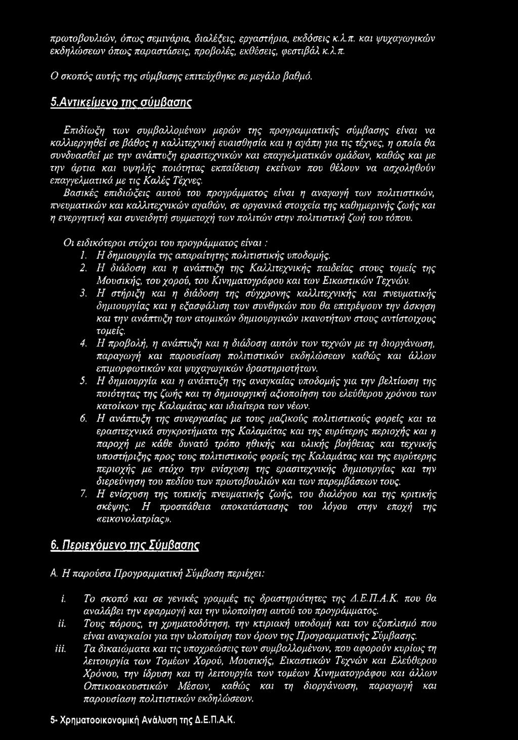 την ανάπτυξη ερασιτεχνικών και επαγγελματικών ομάδων, καθώς και με την άρτια και υψηλής ποιότητας εκπαίδευση εκείνων που θέλουν να ασχοληθούν επαγγελματικά με τις Καλές Τέχνες.