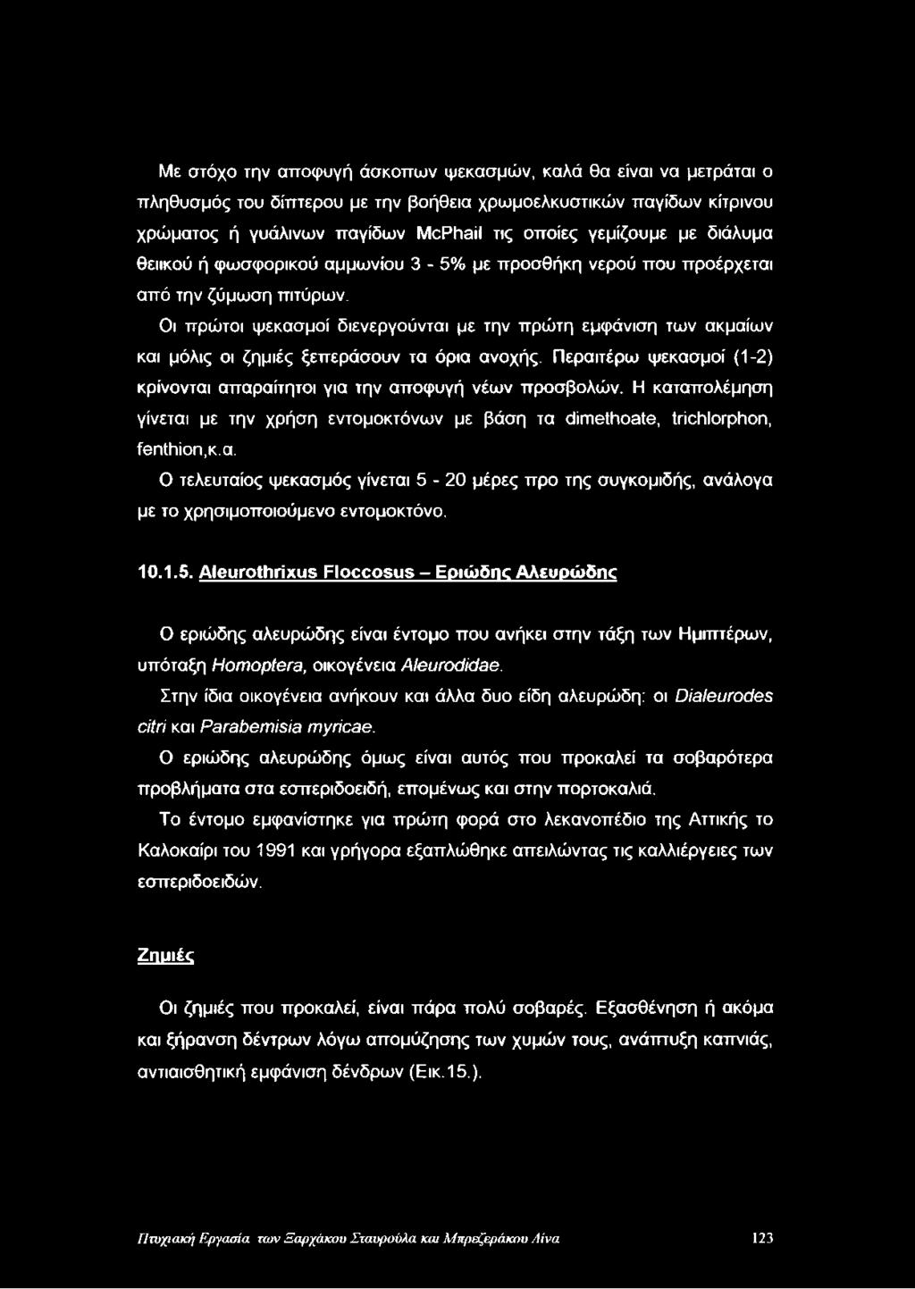 Οι πρώτοι ψεκασμοί διενεργούνται με την πρώτη εμφάνιση των ακμαίων και μόλις οι ζημιές ξεπεράσουν τα όρια ανοχής. Περαιτέρω ψεκασμοί (1-2) κρίνονται απαραίτητοι για την αποφυγή νέων προσβολών.