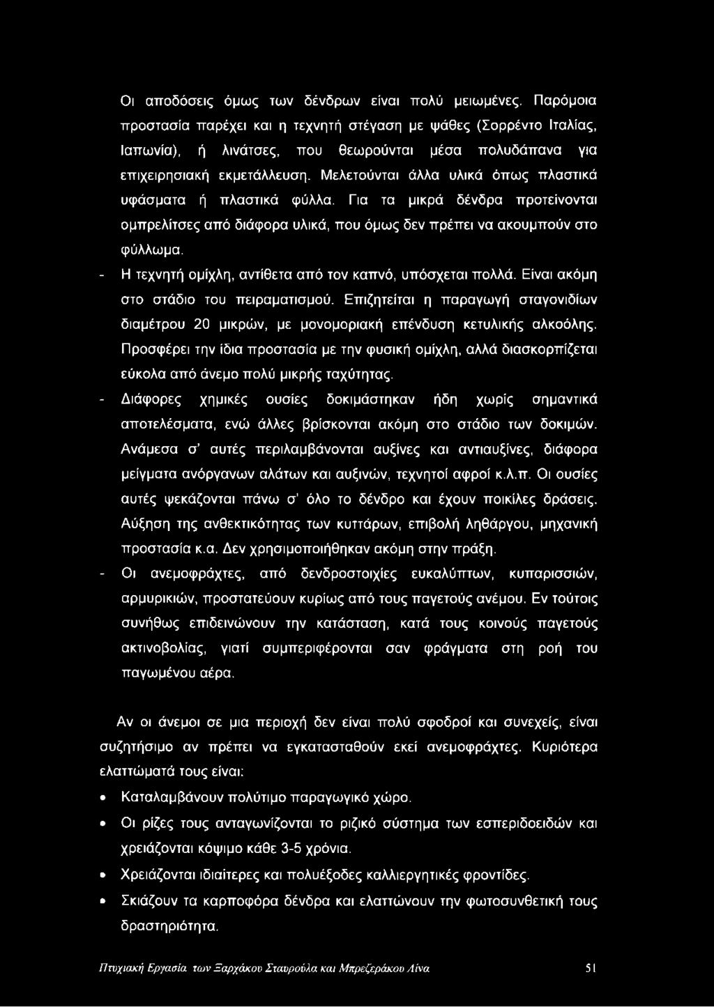 Μελετούνται άλλα υλικά όπως πλαστικά υφάσματα ή πλαστικά φύλλα. Για τα μικρά δένδρα προτείνονται ομπρελίτσες από διάφορα υλικά, που όμως δεν πρέπει να ακουμπούν στο φύλλωμα.