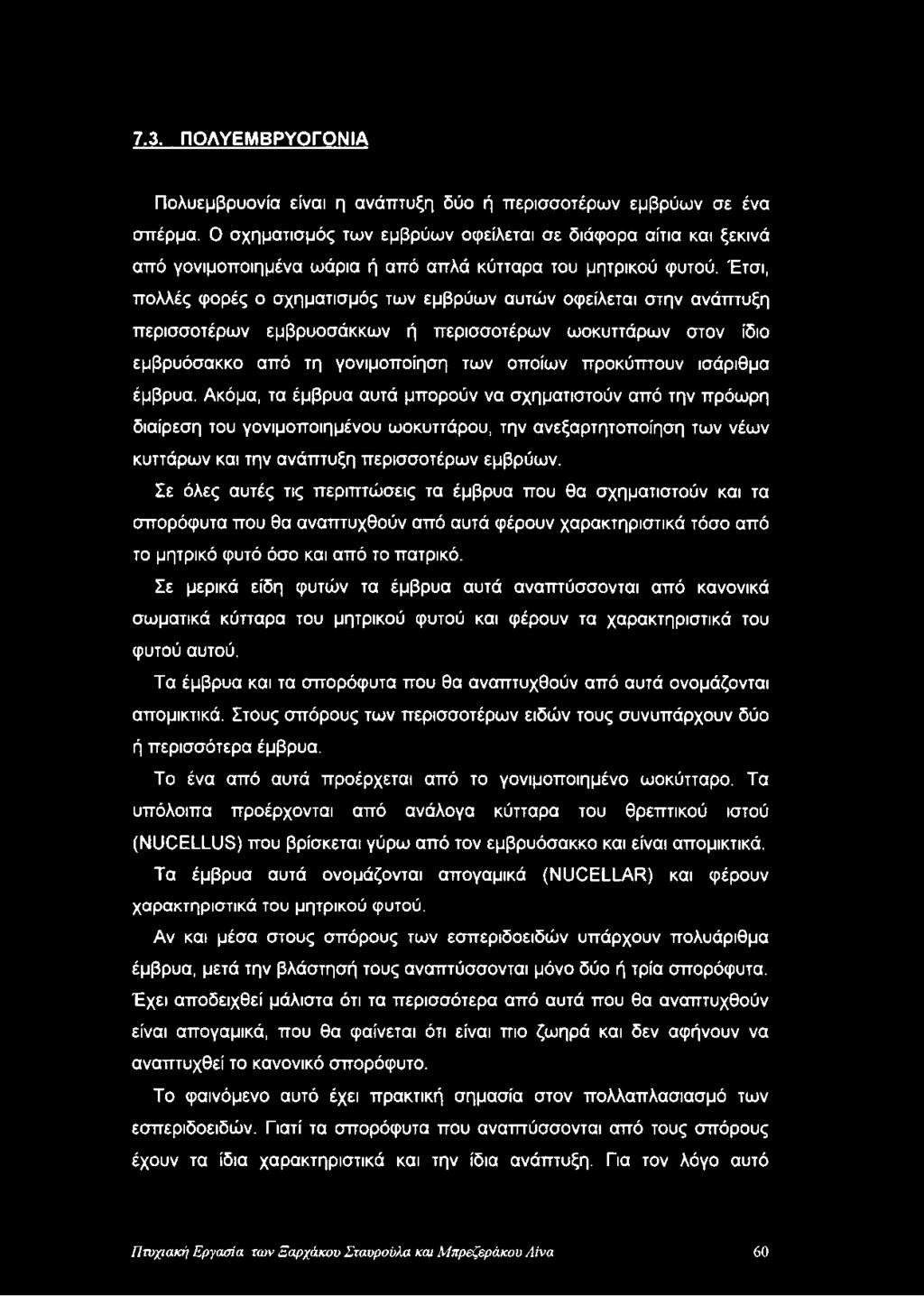 Έτσι, πολλές φορές ο σχηματισμός των εμβρύων αυτών οφείλεται στην ανάπτυξη περισσοτέρων εμβρυοσάκκων ή περισσοτέρων ωοκυττάρων στον ίδιο εμβρυόσακκο από τη γονιμοποίηση των οποίων προκύπτουν ισάριθμα