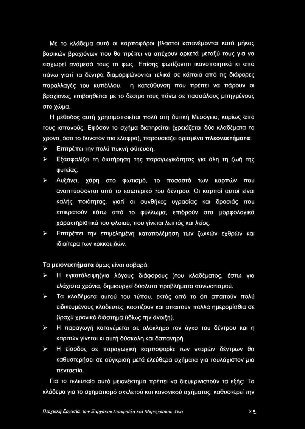 το δέσιμο τους πάνω σε πασσάλους μπηγμένους στο χώμα. Η μέθοδος αυτή χρησιμοποιείται πολύ στη δυτική Μεσόγειο, κυρίως από τους ισπανούς.
