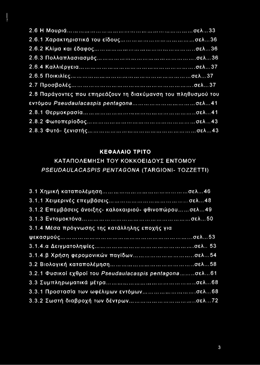 .. σελ...43 ΚΕΦΑΛΑΙΟ ΤΡΙΤΟ ΚΑΤΑΠΟΛΕΜΗΣΗ ΤΟΥ ΚΟΚΚΟΕΙΔΟΥΣ ΕΝΤΟΜΟΥ PSEUDAULACASPIS PENTAGONA (TARGIONI- TOZZETTI) 3.1 Χημική καταπολέμηση...σελ...46 3.1.1 Χειμερινές επεμβάσεις...σελ...48 3.1.2 Επεμβάσεις άνοιξης- καλοκαιριού- φθινοπώρου.