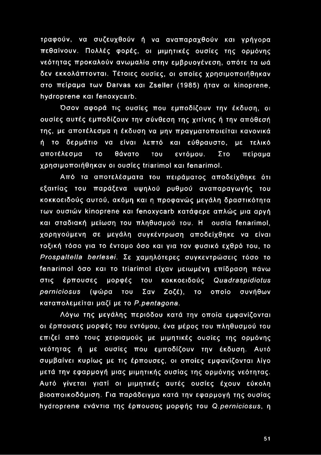 Όσον αφορά τις ουσίες που εμποδίζουν την έκδυση, οι ουσίες αυτές εμποδίζουν την σύνθεση της χιτίνης ή την απόθεσή της, με αποτέλεσμα η έκδυση να μην πραγματοποιείται κανονικά ή το δερμάτιο να είναι