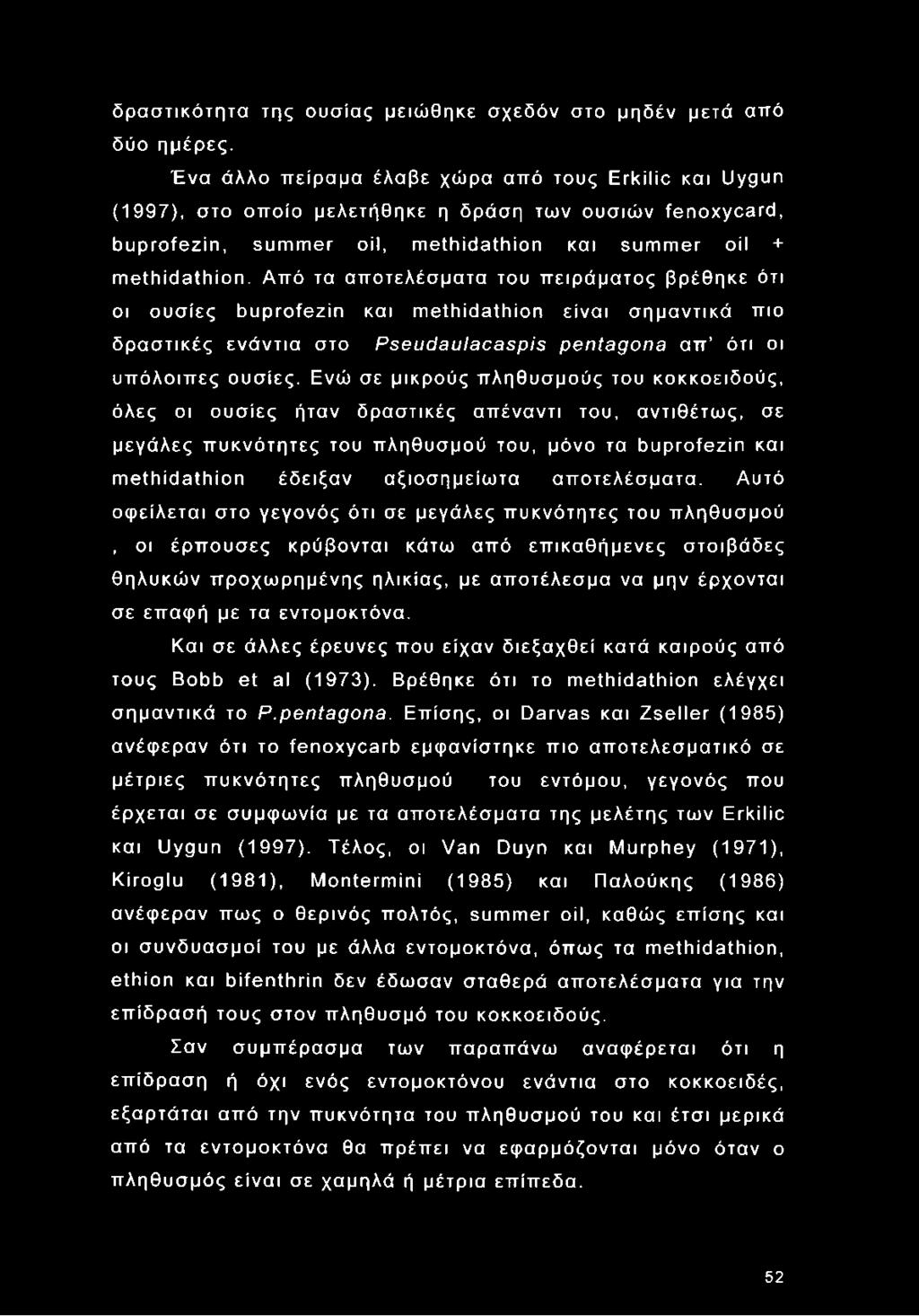 Από τα αποτελέσματα του πειράματος βρέθηκε ότι οι ουσίες buprofezin και methidathion είναι σημαντικά πιο δραστικές ενάντια στο Pseudaulacaspis pentagona απ ότι οι υπόλοιπες ουσίες.