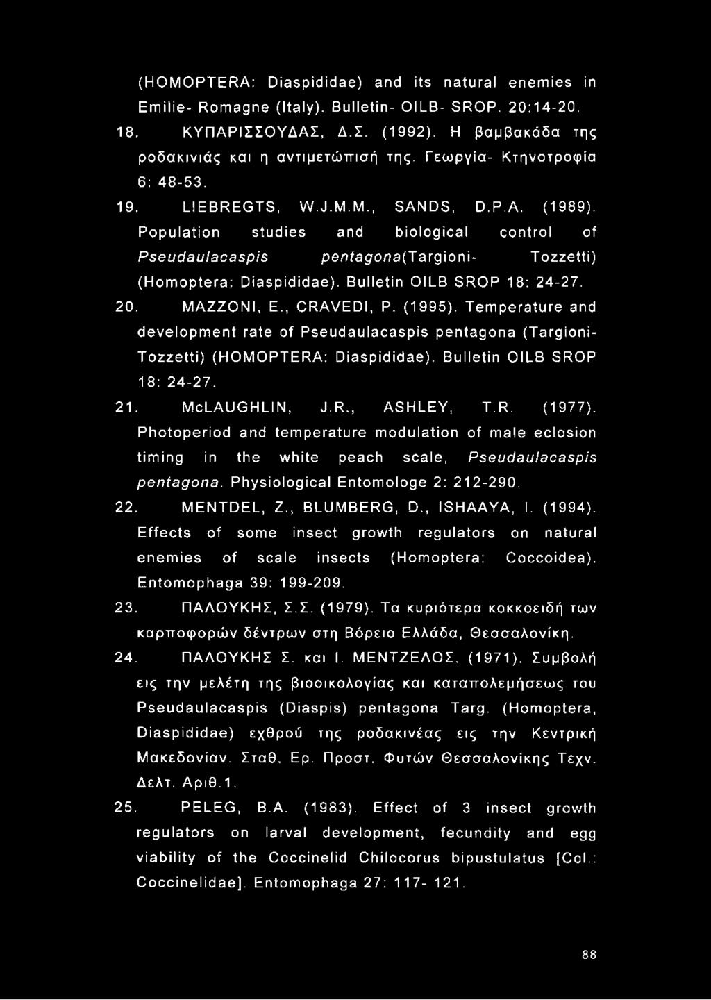 Bulletin OILB SROP 18: 24-27. 20. MAZZONI, E., CRAVEDI, P. (1995). Temperature and development rate of Pseudaulacaspis pentagona (Targioni- Tozzetti) (HOMOPTERA: Diaspididae).