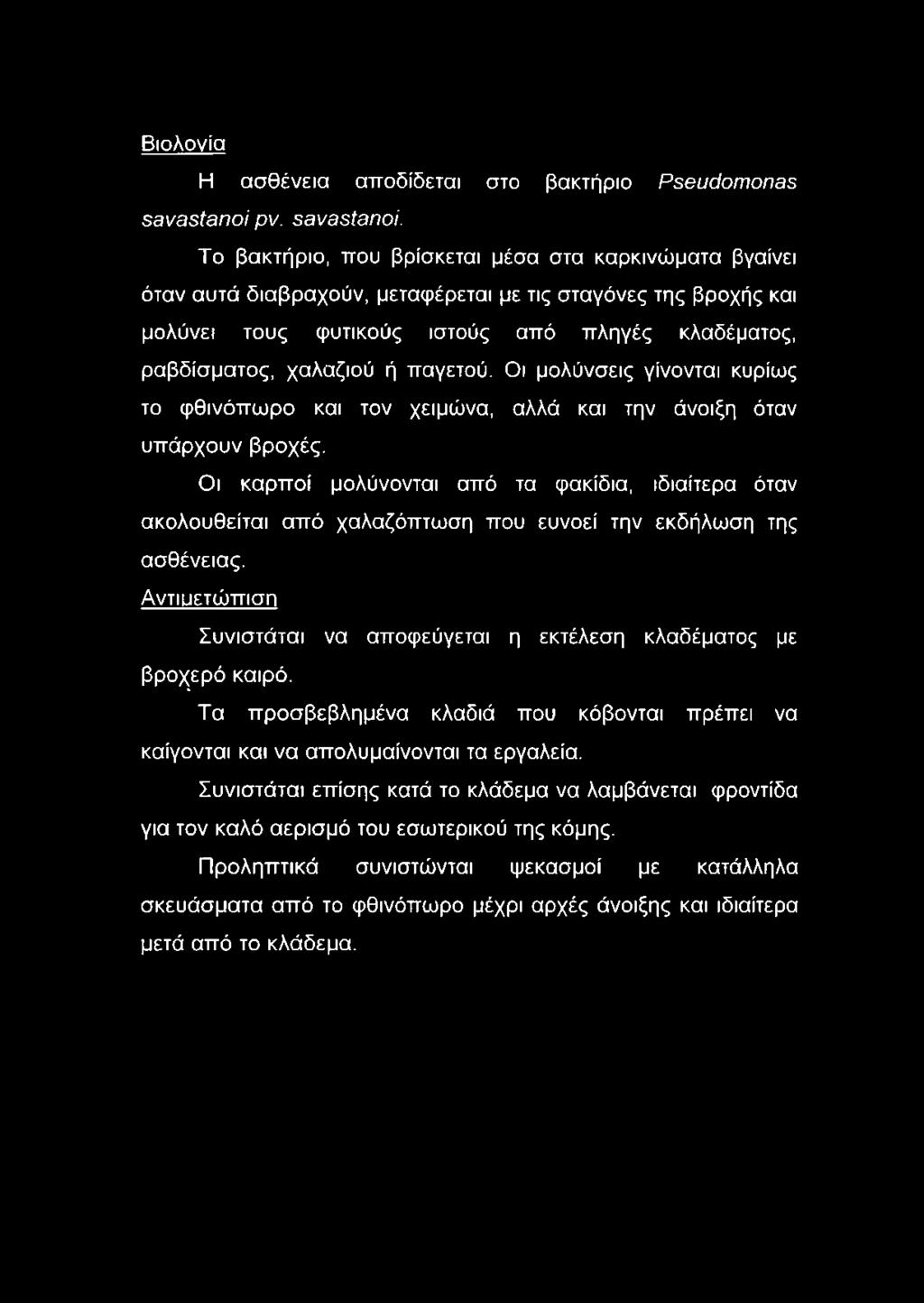 Το βακτήριο, που βρίσκεται μέσα στα καρκινώματα βγαίνει όταν αυτά διαβραχούν, μεταφέρεται με τις σταγόνες της βροχής και μολύνει τους φυτικούς ιστούς από πληγές κλαδέματος, ραβδίσματος, χαλαζιού ή