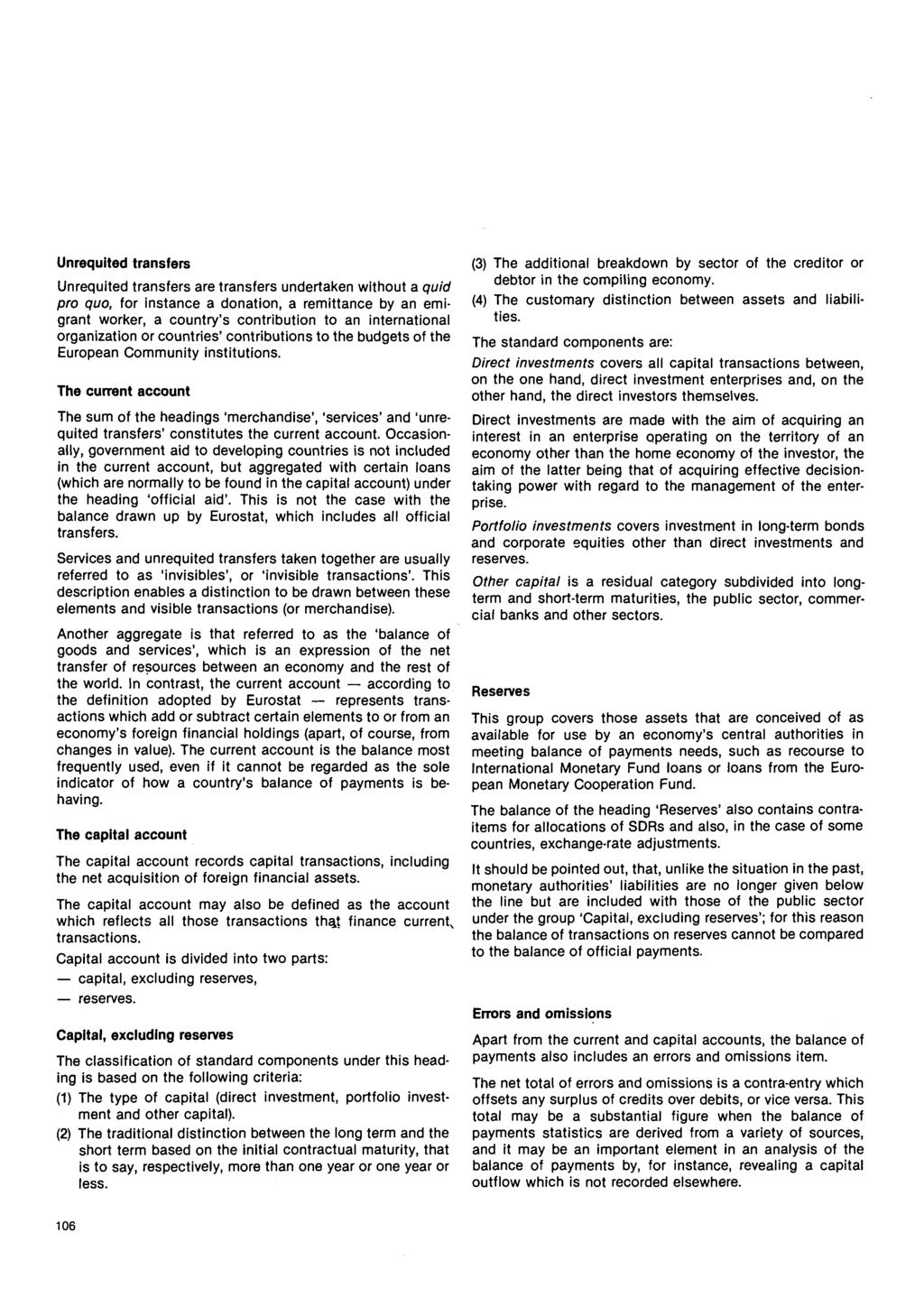 Unrequited transfers Unrequited transfers are transfers undertaken without a quid pro quo, for instance a donation, a remittance by an emigrant worker, a country's contribution to an international
