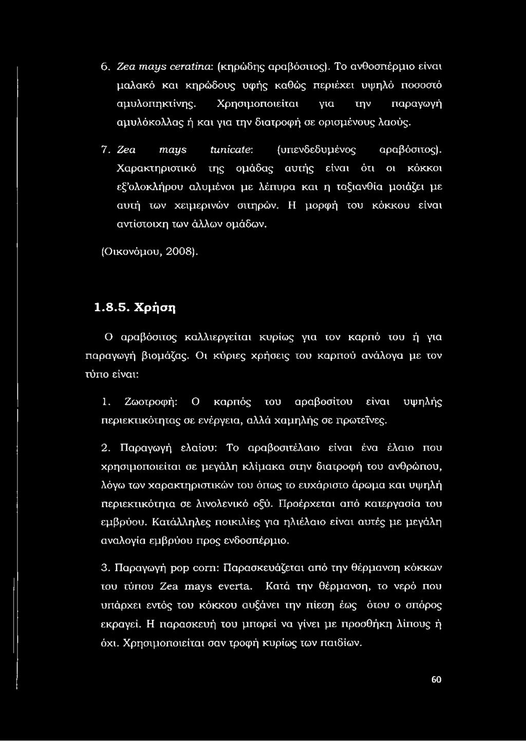 Χαρακτηριστικό της ομάδας αυτής είναι ότι οι κόκκοι εξ ολοκλήρου αλυμένοι με λέπυρα και η ταξιανθία μοιάζει με αυτή των χειμερινών σιτηρών. Η μορφή του κόκκου είναι αντίστοιχη των άλλων ομάδων.