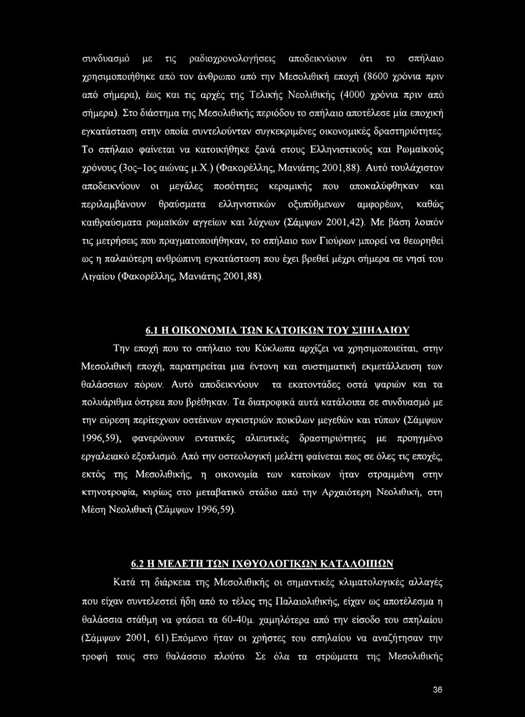 Το σπήλαιο φαίνεται να κατοικήθηκε ξανά στους Ελληνιστικούς και Ρωμαϊκούς χρόνους (3ος-1ος αιώνας μ.χ.) (Φακορέλλης, Μανιάτης 2001,88).