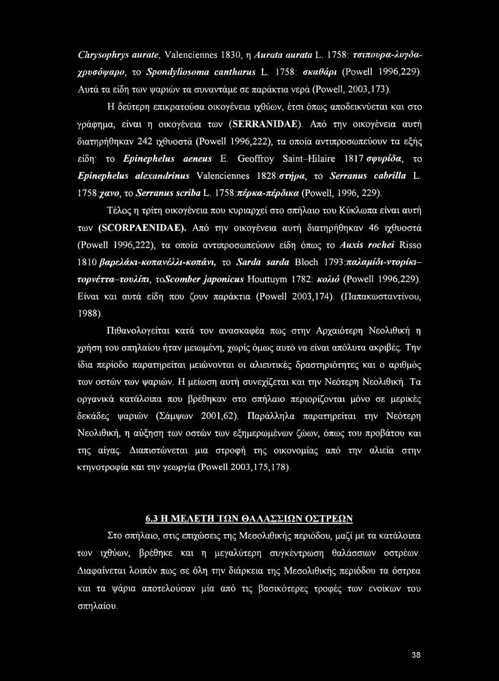 Από την οικογένεια αυτή διατηρήθηκαν 242 ιχθυοστά (Powell 1996,222), τα οποία αντιπροσωπεύουν τα εξής είδη: το Epinephelus aeneus Ε.