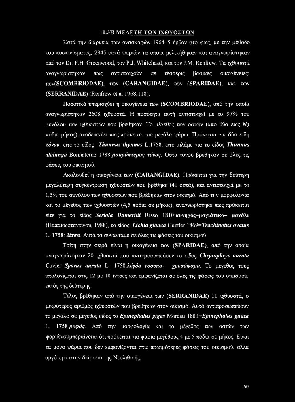 Τα ιχθυοστά αναγνωρίστηκαν πως αντιστοιχούν σε τέσσερις βασικές οικογένειες: to)v(scombriodae), των (CARANGIDAE), των (SPARIDAE), και των (SERRANIDAE) (Renfrew et al 1968,118).