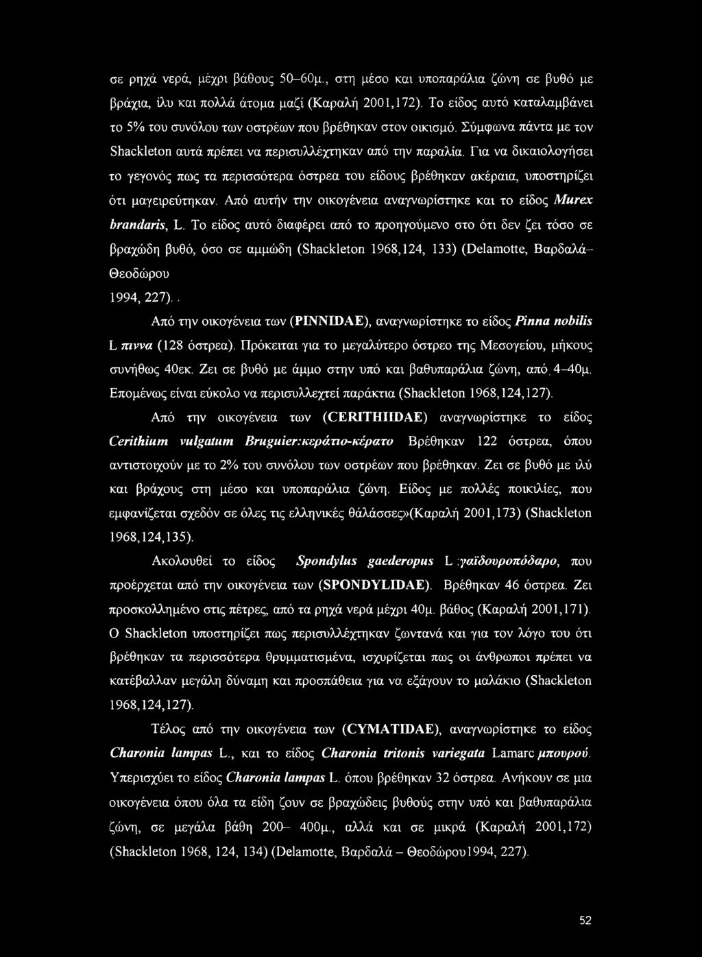 Για να δικαιολογήσει το γεγονός πως τα περισσότερα όστρεα του είδους βρέθηκαν ακέραια, υποστηρίζει ότι μαγειρεύτηκαν. Από αυτήν την οικογένεια αναγνωρίστηκε και το είδος Murex brandaris, L.