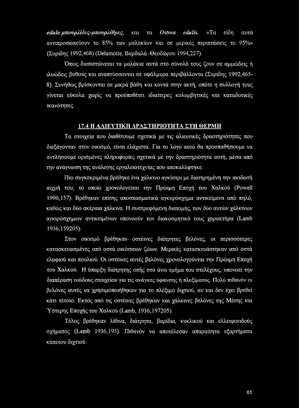 Συνήθως βρίσκονται σε μικρά βάθη και κοντά στην ακτή, οπότε η συλλογή τους γίνεται εύκολα χωρίς να προϋποθέτει ιδιαίτερες κολυμβητικές και καταδυτικές ικανότητες. 17.