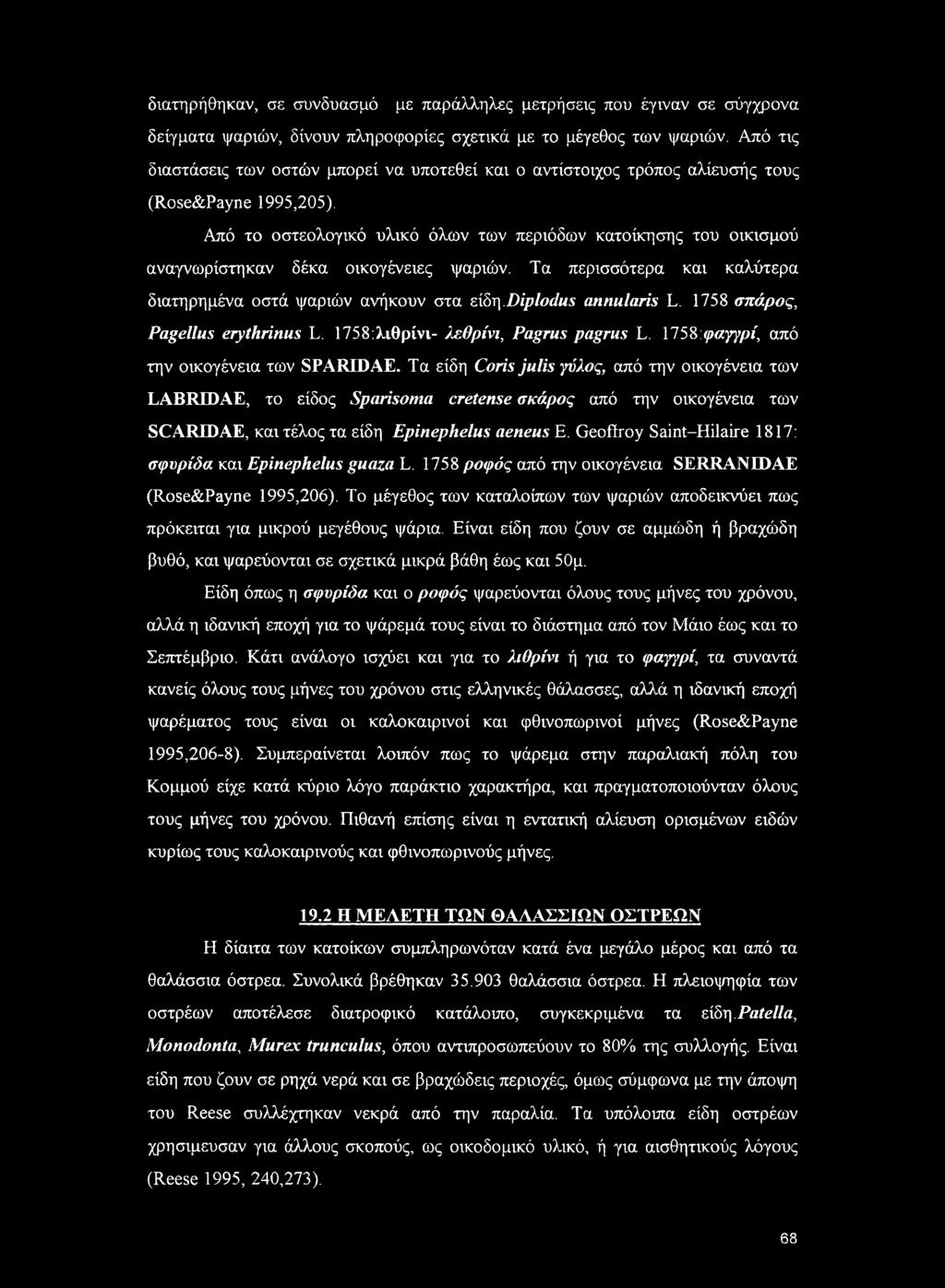 Από το οστεολογικό υλικό όλων των περιόδων κατοίκησης του οικισμού αναγνωρίστηκαν δέκα οικογένειες ψαριών. Τα περισσότερα και καλύτερα διατηρημένα οστά ψαριών ανήκουν στα ei6r\.diplodus annularis L.