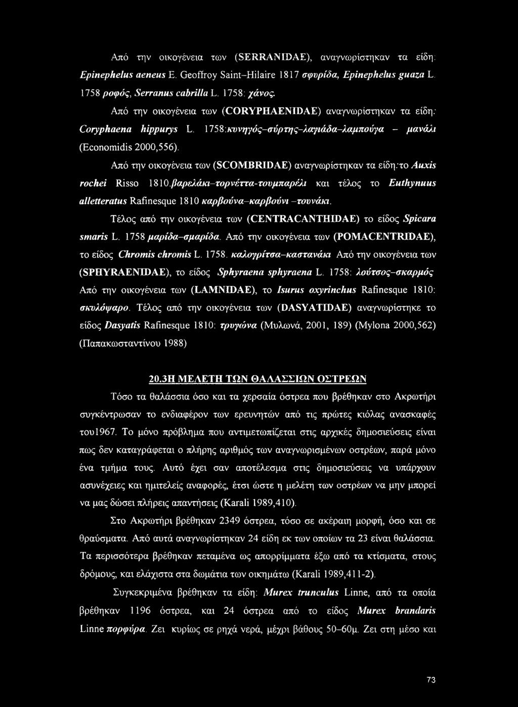Από την οικογένεια των (SCOMBRIDAE) αναγνωρίστηκαν τα είδη/το Auxis rochei Risso \%\0.βαρελάκι-τορνέττα-τονμπαρέλι και τέλος το Euthynuus alletteratus Rafinesque 1810 καρβούνα-καρβούνι -τουνάκι.