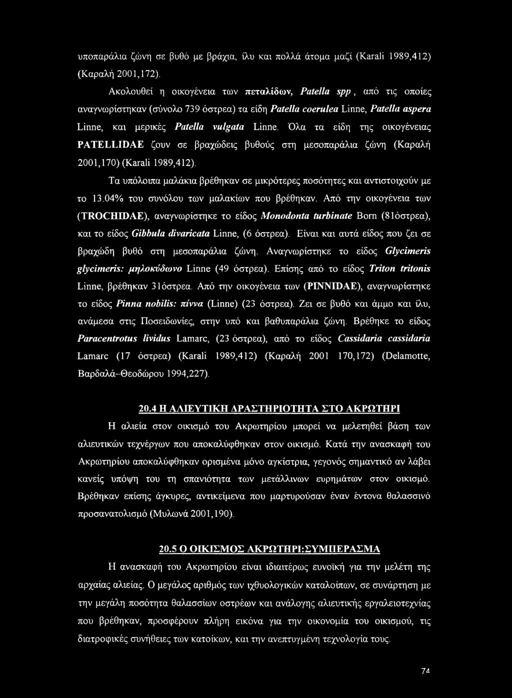 Όλα τα είδη της οικογένειας PATELLIDAE ζουν σε βραχώδεις βυθούς στη μεσοπαράλια ζώνη (Καραλή 2001,170) (Karali 1989,412).