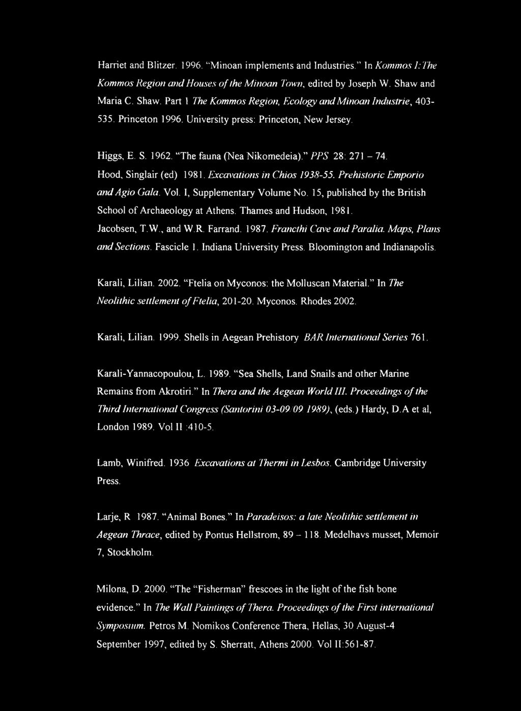 PPS 28: 271-74. Hood, Singlair (ed) 1981. Exemptions in Chios 1938-55. Prehistoric Emporio and Agio Gala. Vol. I, Supplementary Volume No. 15, published by the British School of Archaeology at Athens.