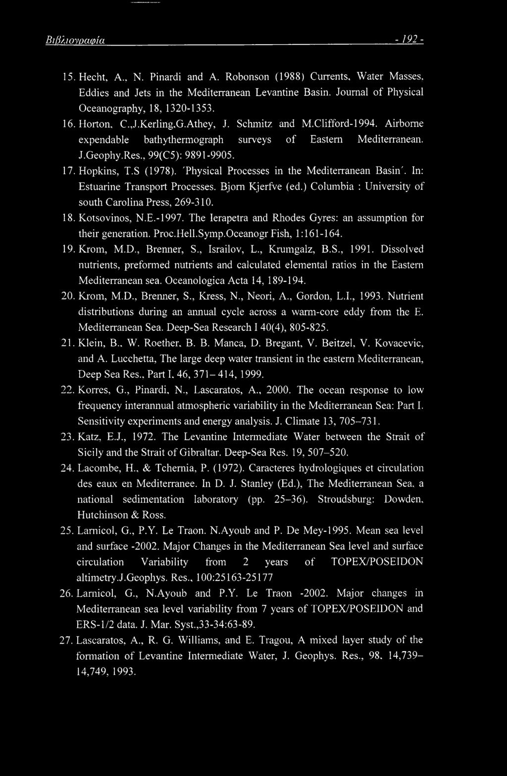 'Physical Processes in the Mediterranean Basin'. In: Estuarine Transport Processes. Bjorn Kjerfve (ed.) Columbia : University of south Carolina Press, 269-310. 18. Kotsovinos, N.E.-1997.