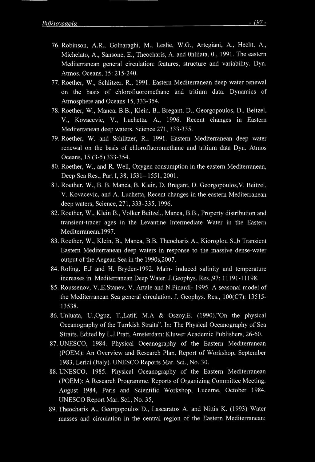 Eastern Mediterranean deep water renewal on the basis of chlorofluoromethane and tritium data. Dynamics of Atmosphere and Oceans 15, 333-354. 78. Roether, W., Manca. B.B., Klein. B.. Bregant. D.. Georgopoulos, D.