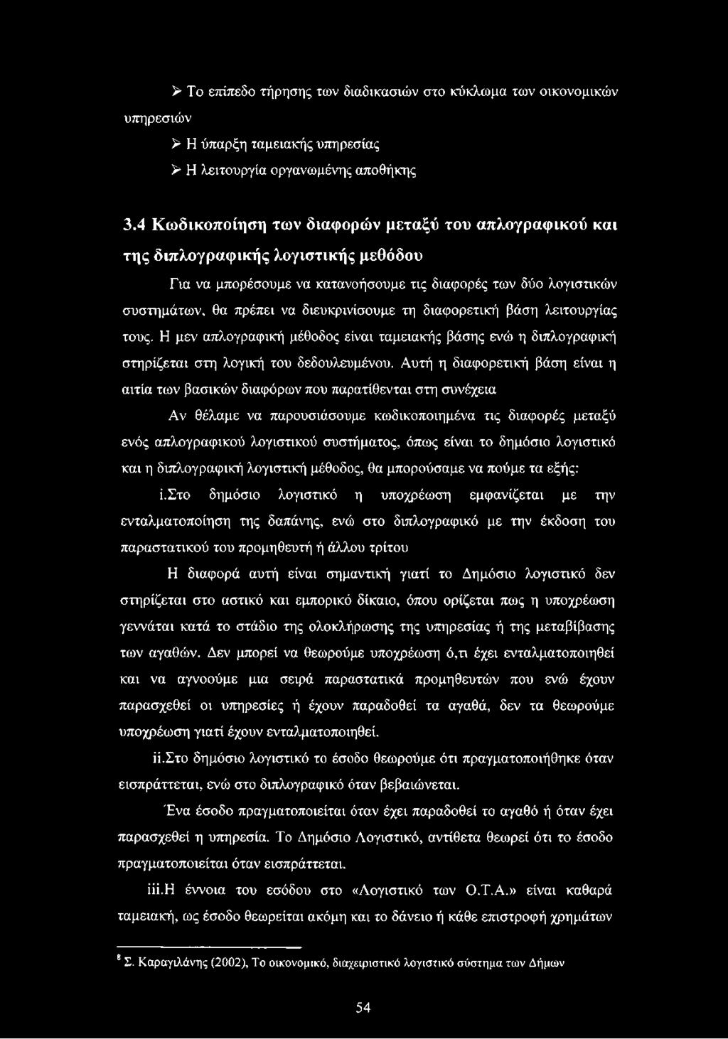 τη διαφορετική βάση λειτουργίας τους. Η μεν απλογραφική μέθοδος είναι ταμειακής βάσης ενώ η διπλογραφική στηρίζεται στη λογική του δεδουλευμένου.