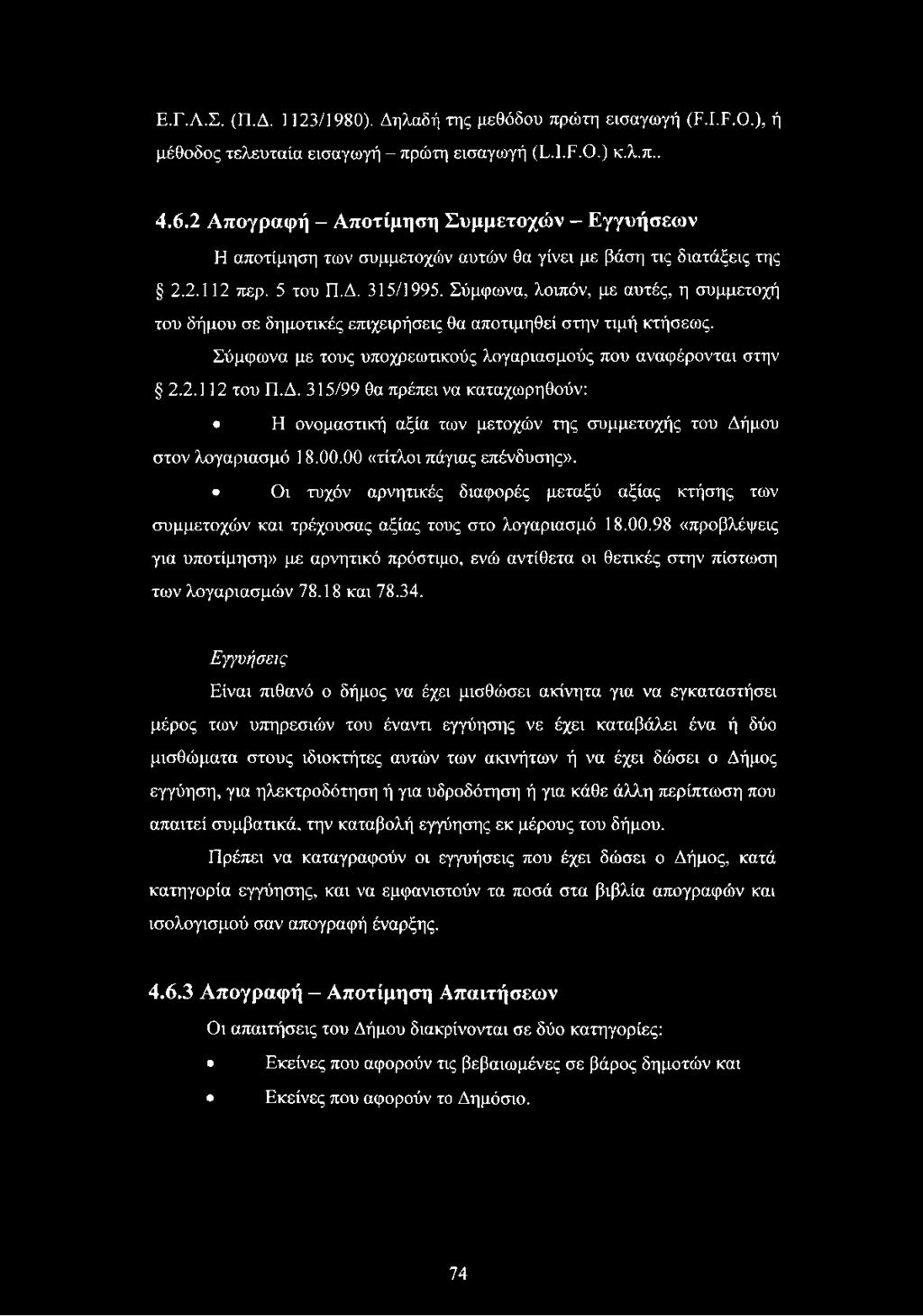 Σύμφωνα, λοιπόν, με αυτές, η συμμετοχή του δήμου σε δημοτικές επιχειρήσεις θα αποτιμηθεί στην τιμή κτήσεως. Σύμφωνα με τους υποχρεωτικούς λογαριασμούς που αναφέρονται στην 2.2.112 του Π.Δ.