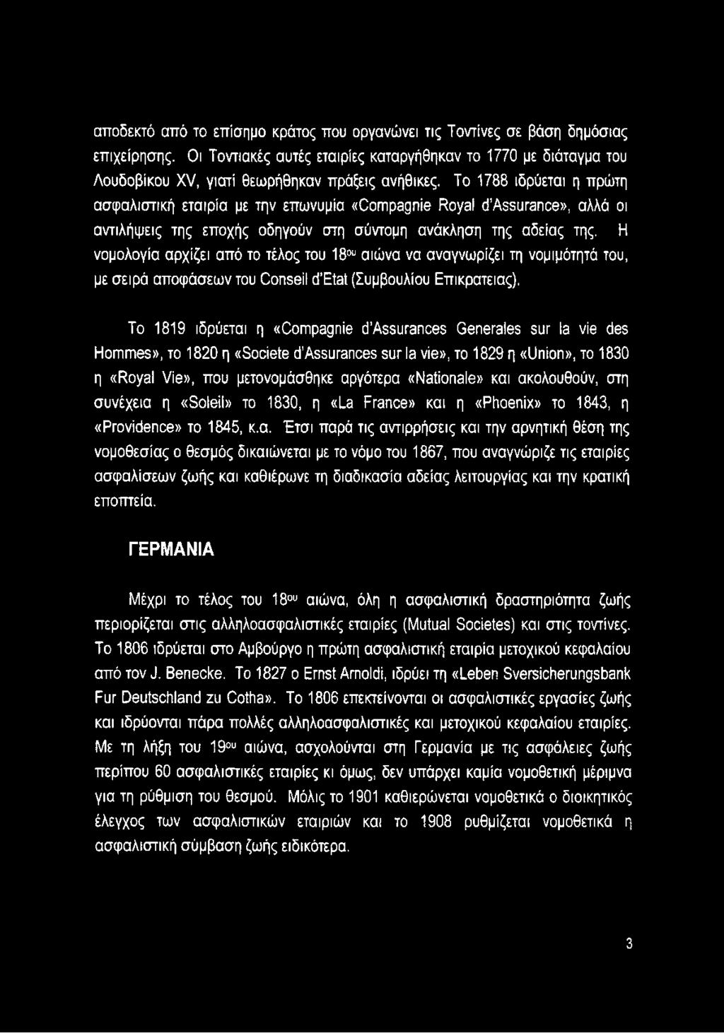Το 1788 ιδρύεται η πρώτη ασφαλιστική εταιρία με την επωνυμία «Compagnie Royal d Assurance», αλλά οι αντιλήψεις της εποχής οδηγούν στη σύντομη ανάκληση της αδείας της.