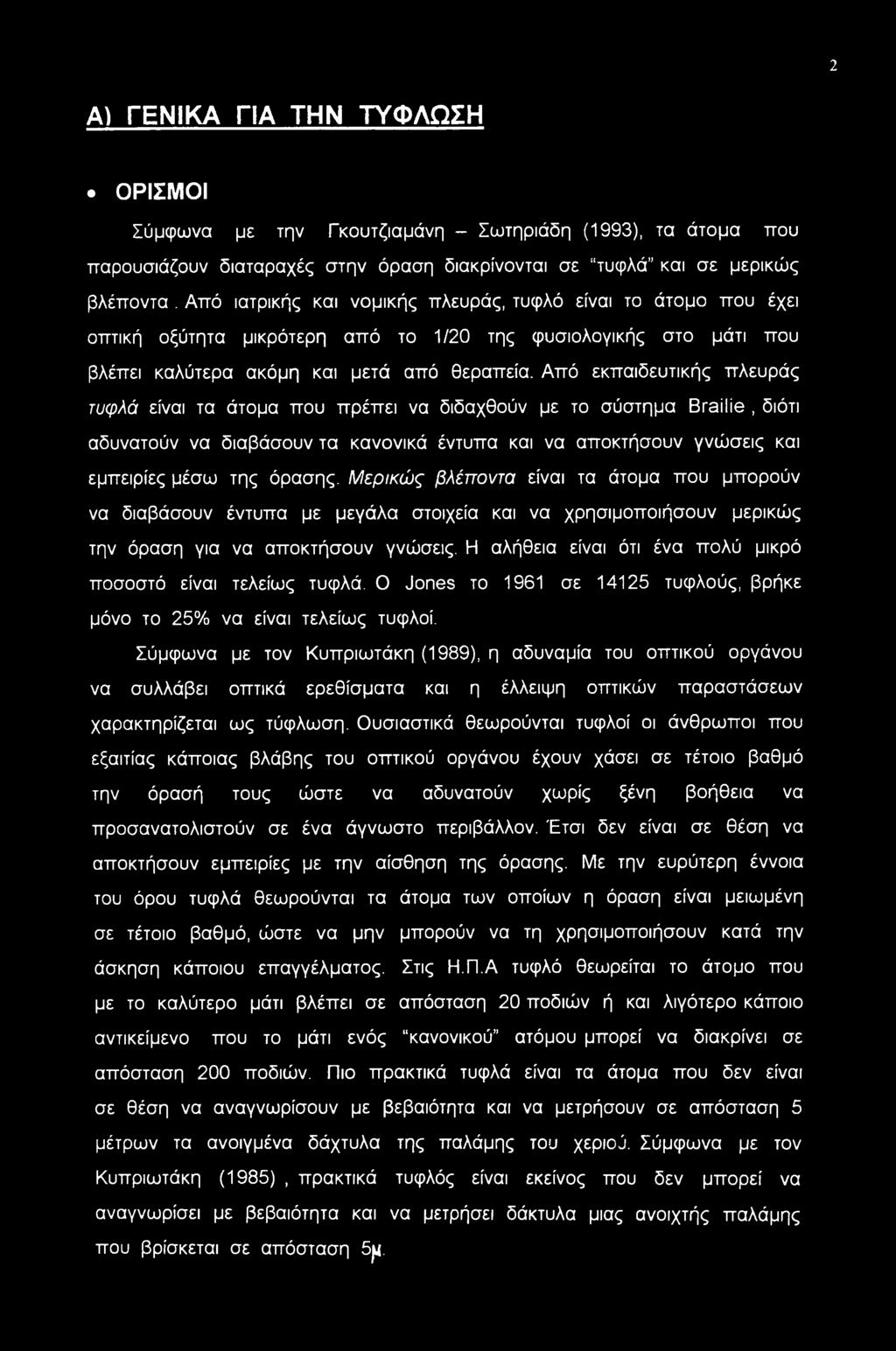 Από εκπαιδευτικής πλευράς τυφλά είναι τα άτομα που πρέπει να διδαχθούν με το σύστημα Brailie, διότι αδυνατούν να διαβάσουν τα κανονικά έντυπα και να αποκτήσουν γνώσεις και εμπειρίες μέσω της όρασης.