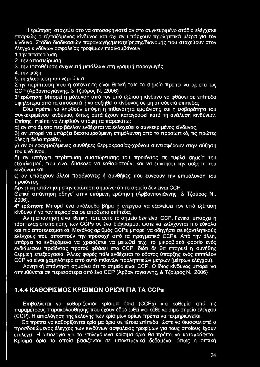 την τοποθέτηση ανιχνευτή μετάλλων στη γραμμή παραγωγής 4. την ψύξη 5. τη χλωρίωση του νερού κ.α. Στην περίπτωση που η απάντηση είναι θετική τότε το σημείο πρέπει να οριστεί ως CCP (Αρβανιτογιάννης, & Τζούρος Ν.