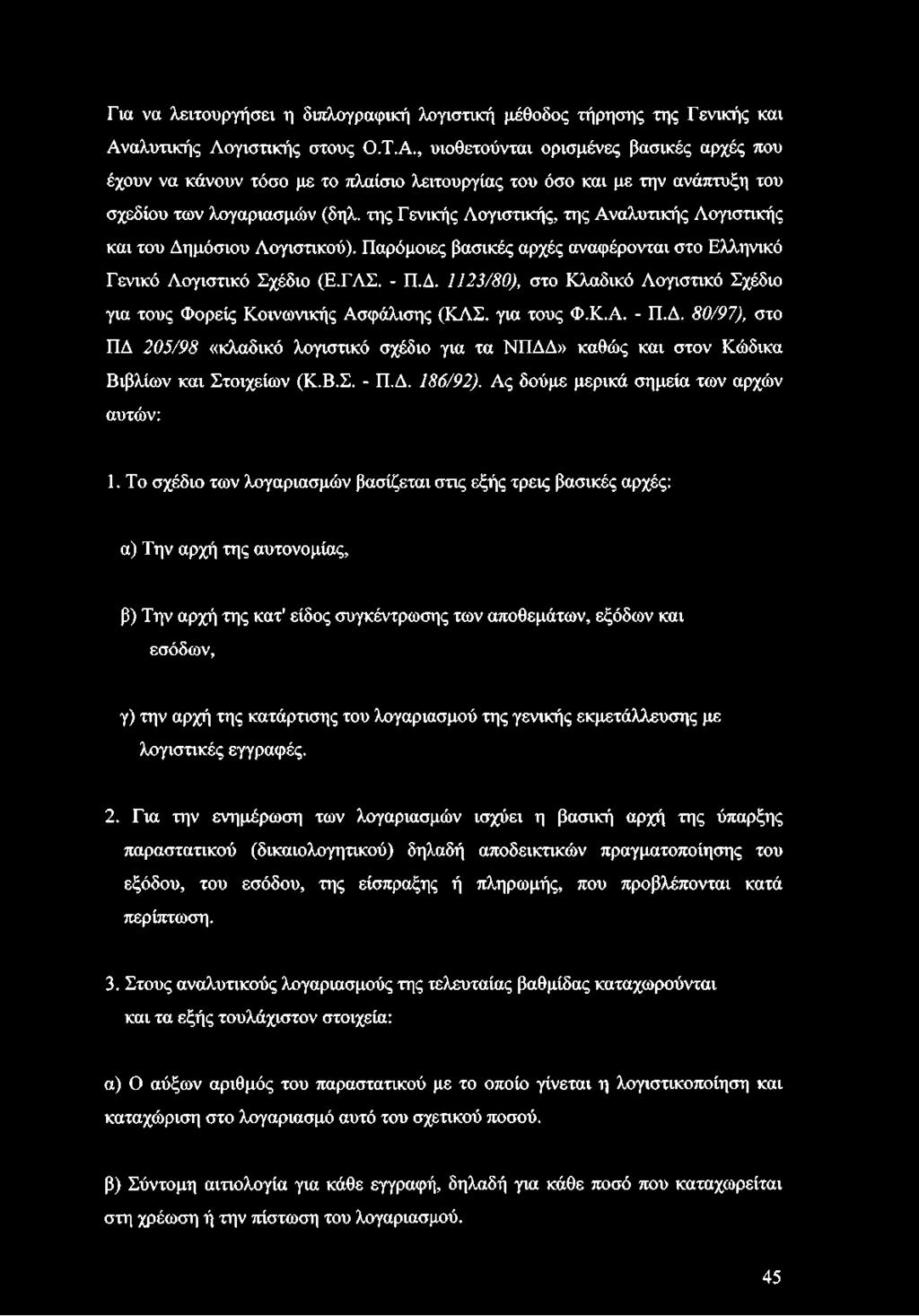της Γενικής Λογιστικής, της Αναλυτικής Λογιστικής και του Δημόσιου Λογιστικού). Παρόμοιες βασικές αρχές αναφέρονται στο Ελληνικό Γενικό Λογιστικό Σχέδιο (Ε.ΓΛΣ. - Π.Δ. 1123/80), στο Κλαδικό Λογιστικό Σχέδιο για τους Φορείς Κοινωνικής Ασφάλισης (ΚΛΣ.