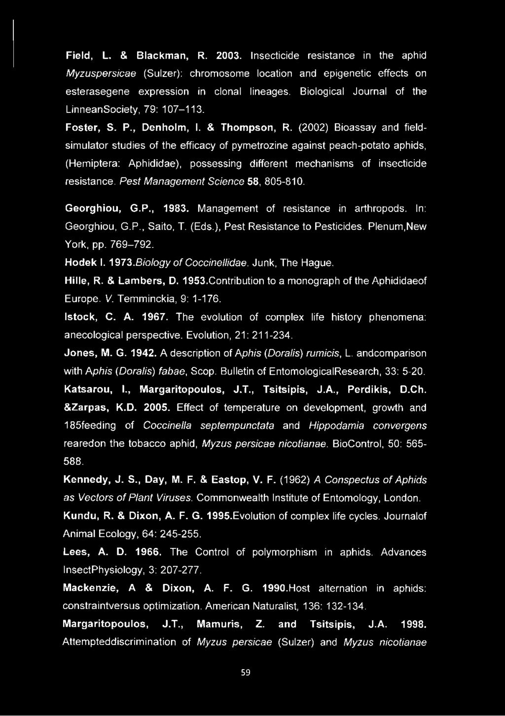 (2002) Bioassay and fieldsimulator studies of the efficacy of pymetrozine against peach-potato aphids, (Hemiptera: Aphididae), possessing different mechanisms of insecticide resistance.