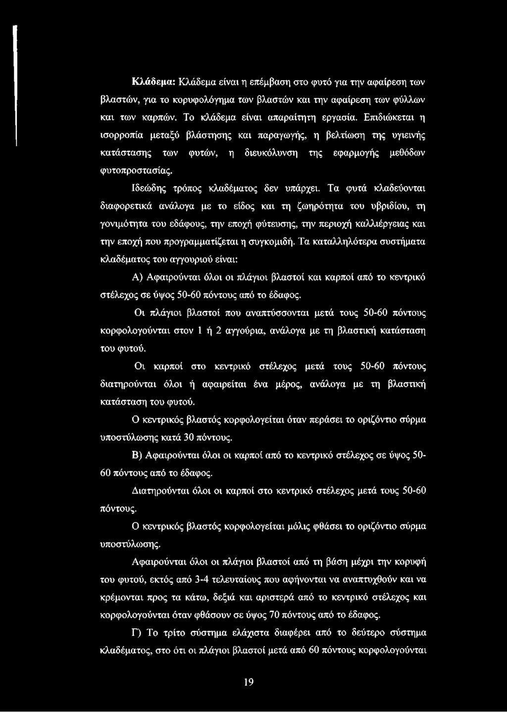Τα φυτά κλαδεύονται διαφορετικά ανάλογα με το είδος και τη ζωηρότητα του υβριδίου, τη γονιμότητα του εδάφους, την εποχή φύτευσης, την περιοχή καλλιέργειας και την εποχή που προγραμματίζεται η