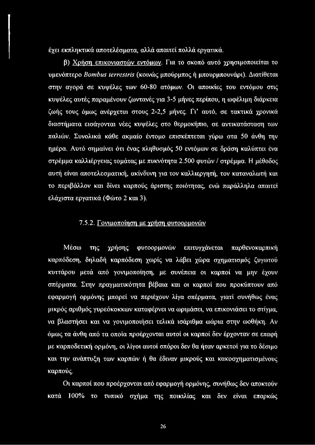 Γι αυτό, σε τακτικά χρονικά διαστήματα εισάγονται νέες κυψέλες στο θερμοκήπιο, σε αντικατάσταση των παλιών. Συνολικά κάθε ακμαίο έντομο επισκέπτεται γύρω στα 50 άνθη την ημέρα.