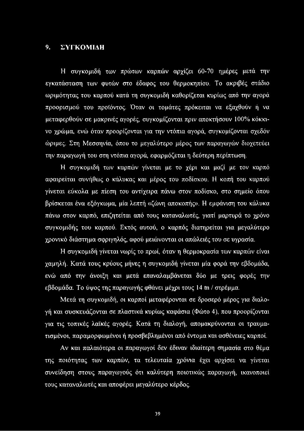 Όταν οι τομάτες πρόκειται να εξαχθούν ή να μεταφερθούν σε μακρινές αγορές, συγκομίζονται πριν αποκτήσουν 100% κόκκινο χρώμα, ενώ όταν προορίζονται για την ντόπια αγορά, συγκομίζονται σχεδόν ώριμες.