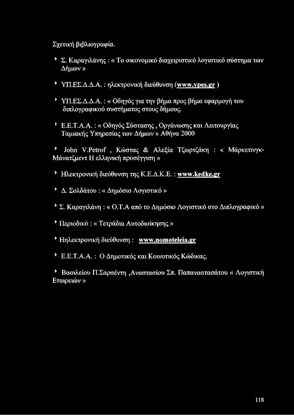 Petrof, Κώστας & Αλεξία Τζωρτζάκη : «Μάρκετινγκ- Μάνατζμεντ Η ελληνική προσέγγιση» * Ηλεκτρονική διεύθυνση της Κ.Ε.Δ.Κ.Ε. : www.kedke.gr * Δ. Σολδάτου : «Δημόσιο Λογιστικό» * Σ. Καραγιλάνη : «Ο.Τ.Α από το Δημόσιο Λογιστικό στο Διπλογραφικό» > Περιοδικό : «Τετράδια Αυτοδιοίκησης» * Ηηλεκτρονική διεύθυνση : www.