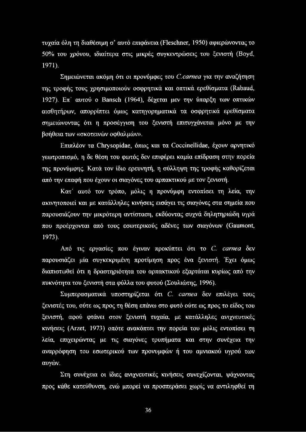 Επ' αυτού o Bansch (1964), δέχεται μεν την ύπαρξη των οπτικών αισθητήρων, απορρίπτει όμως κατηγορηματικά τα οσφρητικά ερεθίσματα σημειώνοντας ότι η προσέγγιση του ξενιστή επιτυγχάνεται μόνο με την