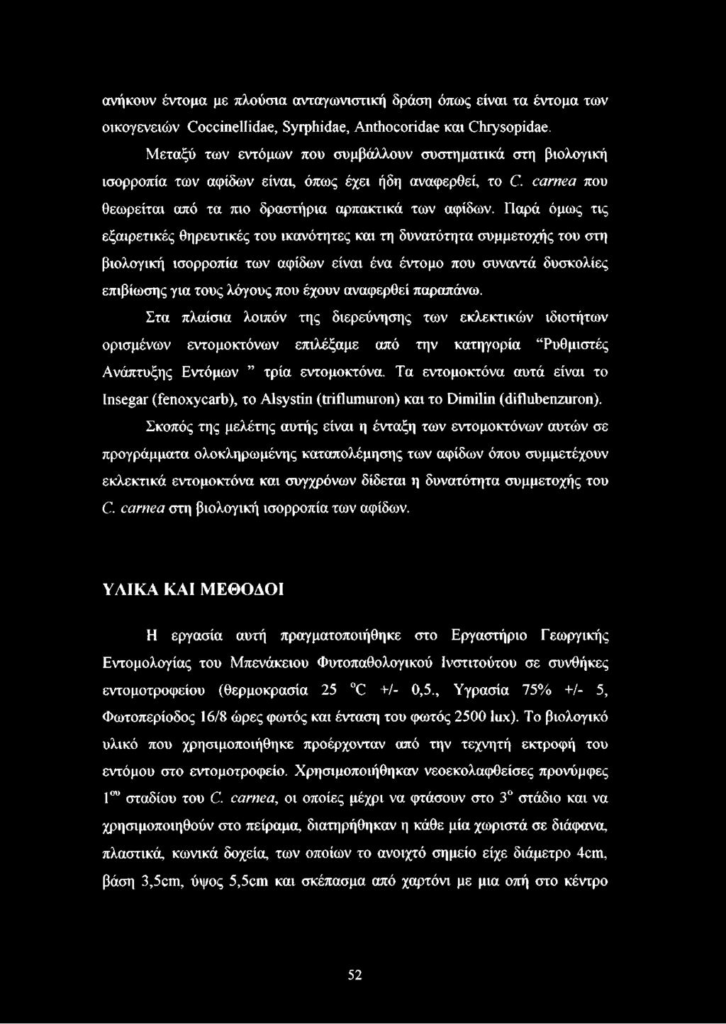 Παρά όμως τις εξαιρετικές θηρευτικές του ικανότητες και τη δυνατότητα συμμετοχής του στη βιολογική ισορροπία των αφίδων είναι ένα έντομο που συναντά δυσκολίες επιβίωσης για τους λόγους που έχουν