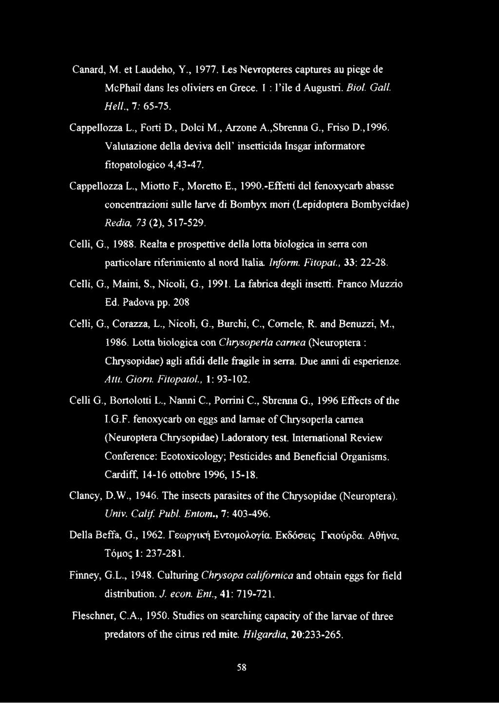 , 1990,-Effetti del fenoxycarb abasse concentrazioni sulle larve di Bombyx mori (Lepidoptera Bombycidae) Redia, 73 (2), 517-529. Celli, G., 1988.