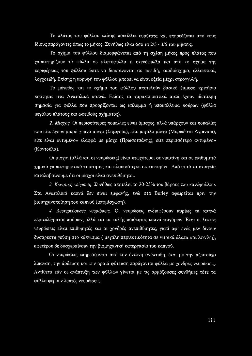 καρδιόσχημα, ελλειπτικά, λογχοειδή. Επίσης η κορυφή του φύλλου μπορεί να είναι οξεία μέχρι στρογγυλή. Το μέγεθος και το σχήμα του φύλλου αποτελούν βασικό έμμεσο κριτήριο ποότητας στα Ανατολικά καπνά.