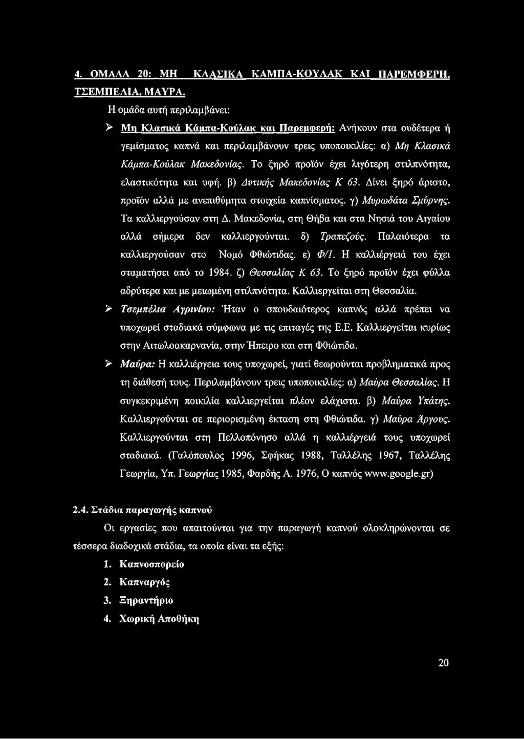 Το ξηρό προϊόν έχει λιγότερη στιλπνότητα, ελαστικότητα και υφή. β) Δυτικής Μακεδονίας Κ 63. Δίνει ξηρό άριστο, προϊόν αλλά με ανεπιθύμητα στοιχεία καπνίσματος, γ) Μυρωδάτα Σμύρνης.
