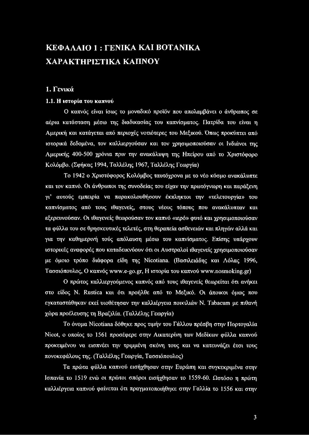 Όπως προκύπτει από ιστορικά δεδομένα, τον καλλιεργούσαν και τον χρησιμοποιούσαν οι Ινδιάνοι της Αμερικής 400-500 χρόνια πριν την ανακάλυψη της Ηπείρου από το Χριστόφορο Κολόμβο.