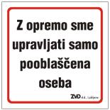 opremo sme upravljati samo pooblaščena oseba Zadrževanje v delovnem območju stroja prepovedano Nepooblaščenim osebam je poseganje v elektroomaro prepovedano 1005204 15 x 5,5 1005341 15 x 10,5 1005474