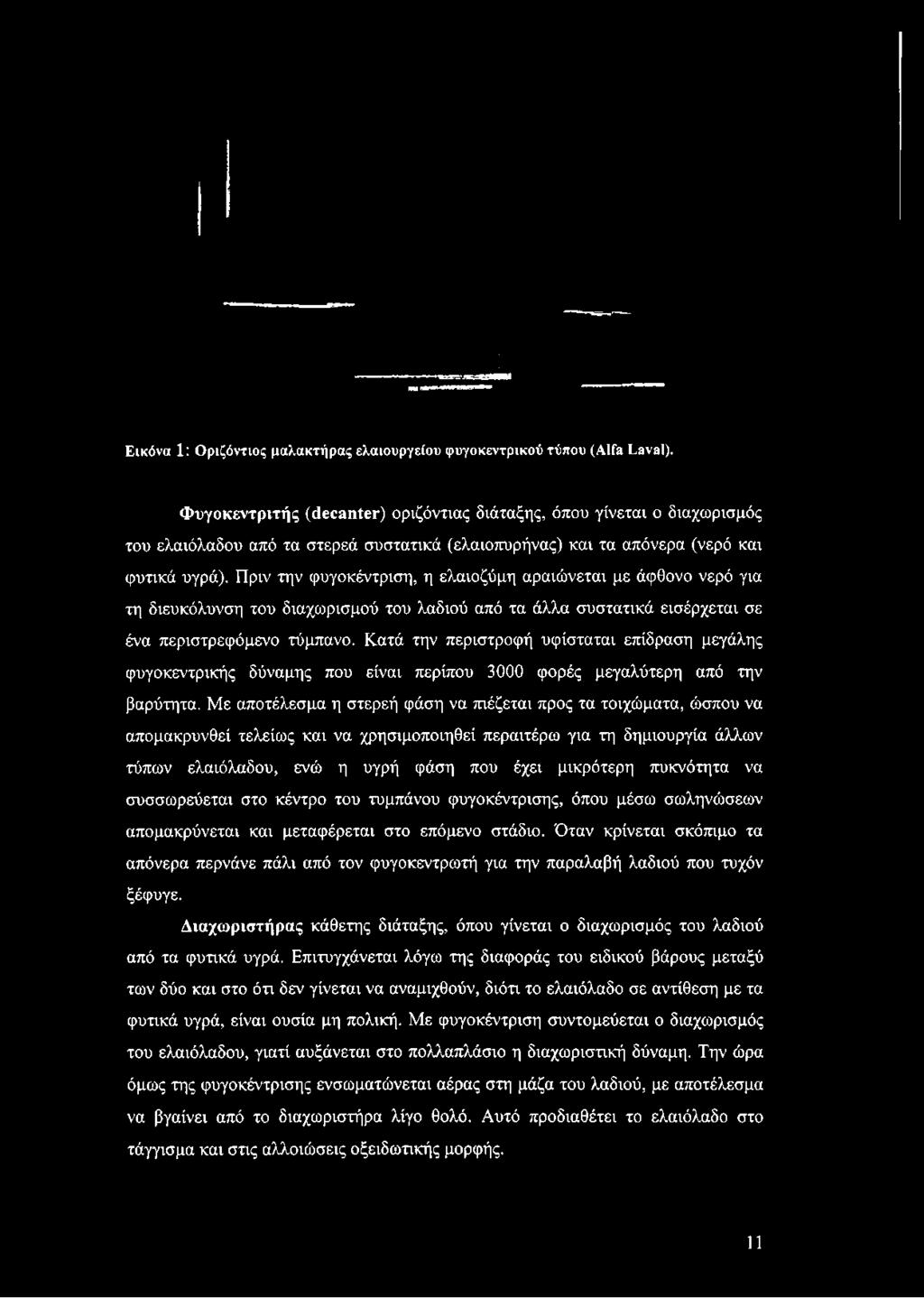 Πριν την φυγοκέντριση, η ελαιοζύμη αραιώνεται με άφθονο νερό για τη διευκόλυνση του διαχωρισμού του λαδιού από τα άλλα συστατικά εισέρχεται σε ένα περιστρεφόμενο τύμπανο.