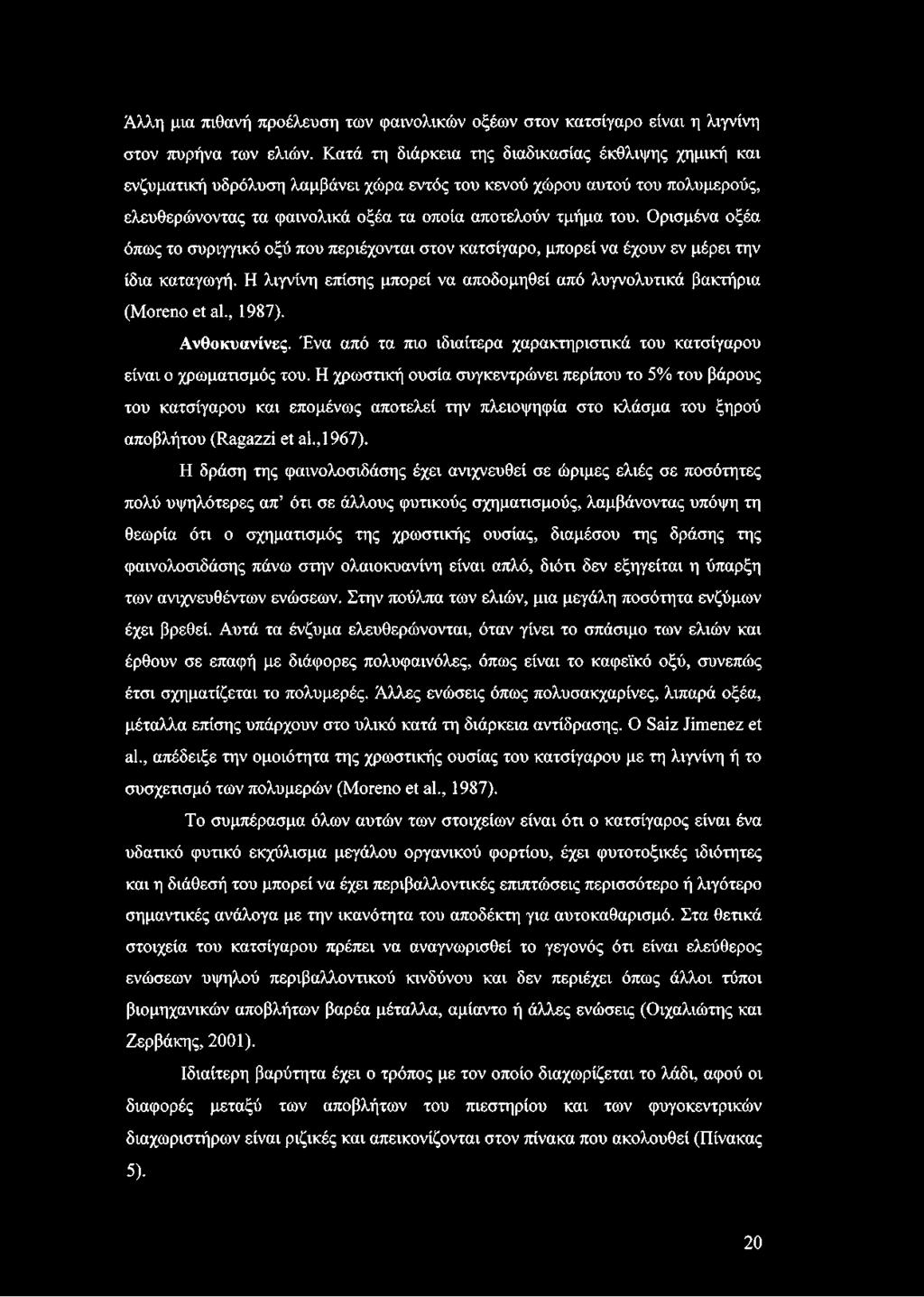 Ορισμένα οξέα όπως το συριγγικό οξύ που περιέχονται στον κατσίγαρο, μπορεί να έχουν εν μέρει την ίδια καταγωγή. Η λιγνίνη επίσης μπορεί να αποδομηθεί από λυγνολυτικά βακτήρια (Moreno et al., 1987).