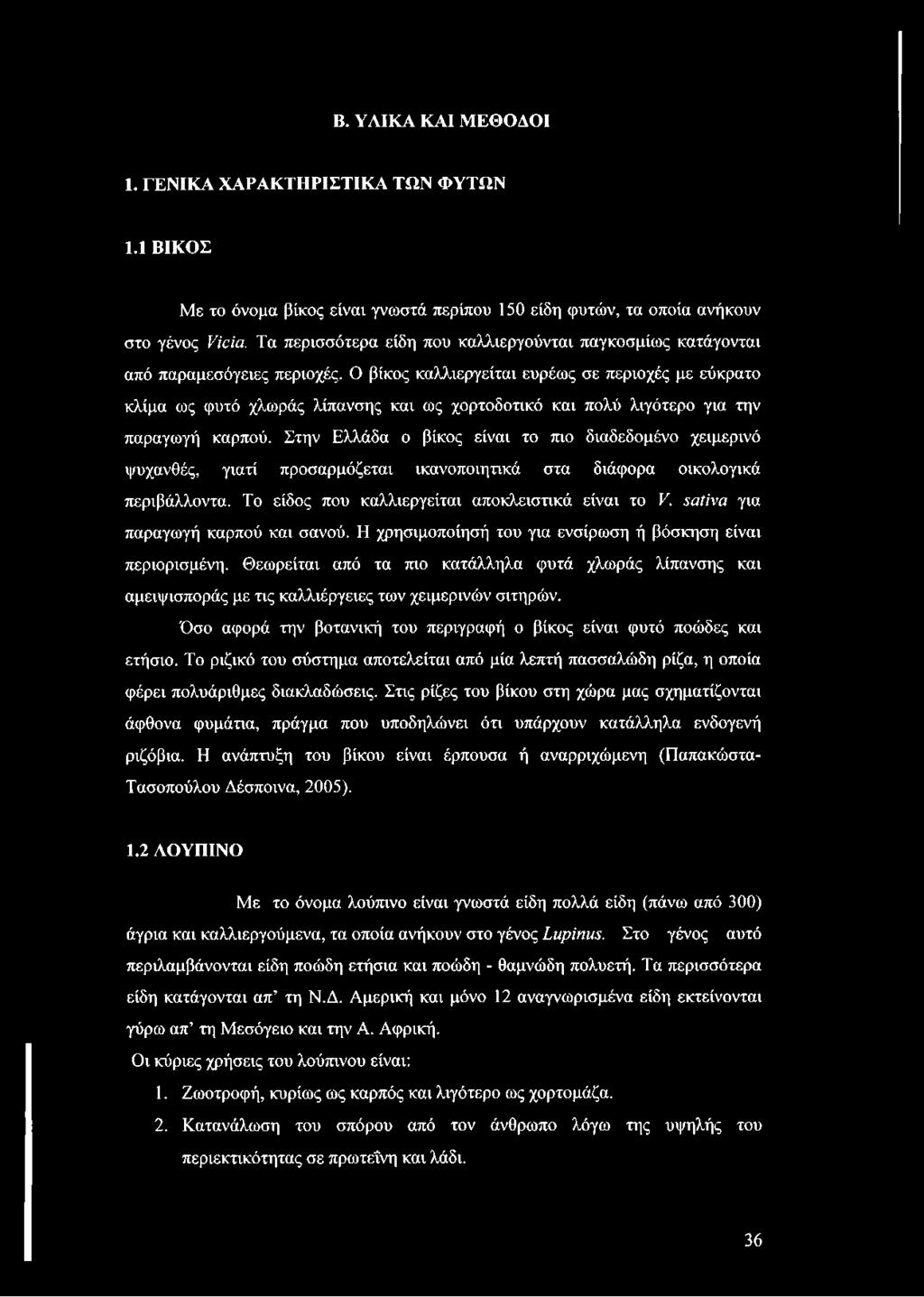 Ο βίκος καλλιεργείται ευρέως σε περιοχές με εύκρατο κλίμα ως φυτό χλωράς λίπανσης και ως χορτοδοτικό και πολύ λιγότερο για την παραγωγή καρπού.